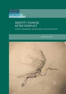 Identity Change after Conflict: Ethnicity, Boundaries and Belonging in the Two Irelands - Jennifer Todd - cover