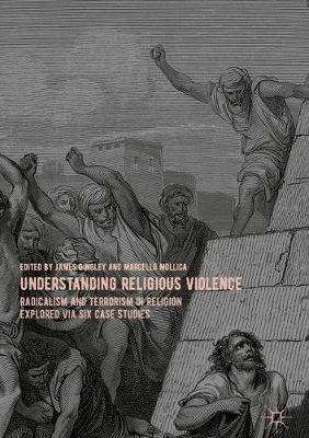 Understanding Religious Violence: Radicalism and Terrorism in Religion Explored via Six Case Studies - cover