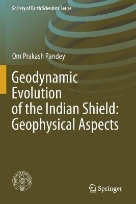 Geodynamic Evolution of the Indian Shield: Geophysical Aspects - Om Prakash Pandey - cover
