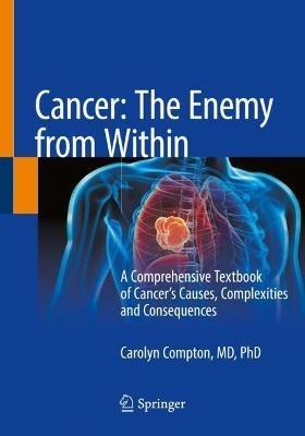 Cancer: The Enemy from Within: A Comprehensive Textbook of Cancer’s Causes, Complexities and Consequences - Carolyn Compton - cover