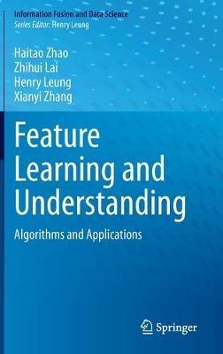Feature Learning and Understanding: Algorithms and Applications - Haitao Zhao,Zhihui Lai,Henry Leung - cover