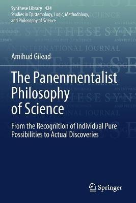 The Panenmentalist Philosophy of Science: From the Recognition of Individual Pure Possibilities to Actual Discoveries - Amihud Gilead - cover