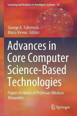 Advances in Core Computer Science-Based Technologies: Papers in Honor of Professor Nikolaos Alexandris - cover