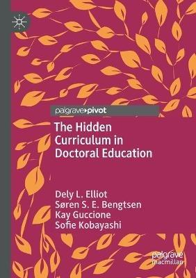 The Hidden Curriculum in Doctoral Education - Dely L. Elliot,Søren S. E. Bengtsen,Kay Guccione - cover