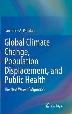 Global Climate Change, Population Displacement, and Public Health: The Next Wave of Migration - Lawrence A. Palinkas - cover