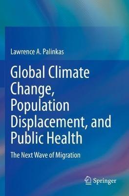 Global Climate Change, Population Displacement, and Public Health: The Next Wave of Migration - Lawrence A. Palinkas - cover