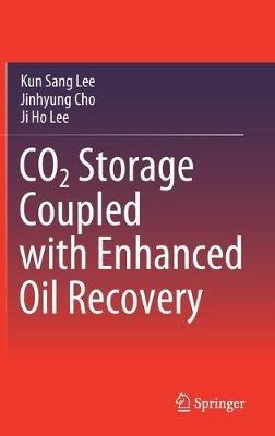 CO2 Storage Coupled with Enhanced Oil Recovery - Kun Sang Lee,Jinhyung Cho,Ji Ho Lee - cover