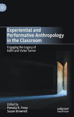 Experiential and Performative Anthropology in the Classroom: Engaging the Legacy of Edith and Victor Turner - cover