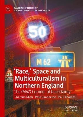 'Race,’ Space and Multiculturalism in Northern England: The (M62) Corridor of Uncertainty - Shamim Miah,Pete Sanderson,Paul Thomas - cover