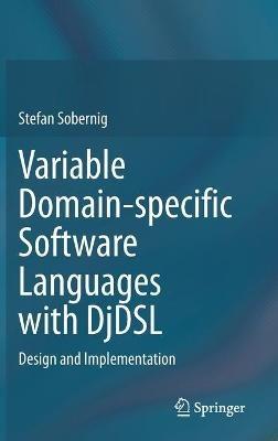 Variable Domain-specific Software Languages with DjDSL: Design and Implementation - Stefan Sobernig - cover