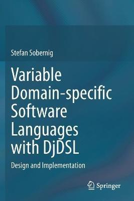 Variable Domain-specific Software Languages with DjDSL: Design and Implementation - Stefan Sobernig - cover