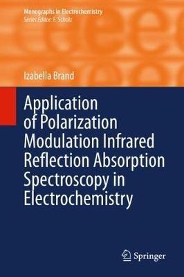 Application of Polarization Modulation Infrared Reflection Absorption Spectroscopy in Electrochemistry - Izabella Brand - cover