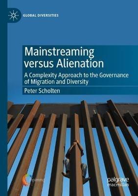Mainstreaming versus Alienation: A Complexity Approach to the Governance of Migration and Diversity - Peter Scholten - cover