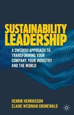 Sustainability Leadership: A Swedish Approach to Transforming your Company, your Industry and the World