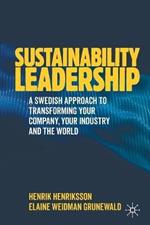 Sustainability Leadership: A Swedish Approach to Transforming your Company, your Industry and the World
