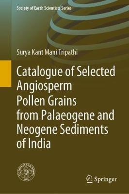 Catalogue of Selected Angiosperm Pollen Grains from Palaeogene and Neogene Sediments of India - Surya Kant Mani Tripathi - cover