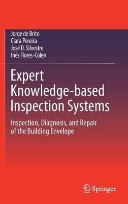 Expert Knowledge-based Inspection Systems: Inspection, Diagnosis, and Repair of the Building Envelope - Jorge de Brito,Clara Pereira,José D. Silvestre - cover