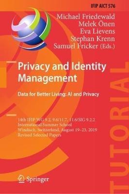 Privacy and Identity Management. Data for Better Living: AI and Privacy: 14th IFIP WG 9.2, 9.6/11.7, 11.6/SIG 9.2.2 International Summer School, Windisch, Switzerland, August 19–23, 2019, Revised Selected Papers - cover