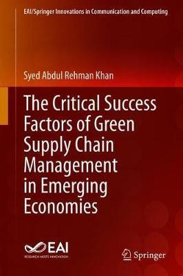 The Critical Success Factors of Green Supply Chain Management in Emerging Economies - Syed Abdul Rehman Khan - cover