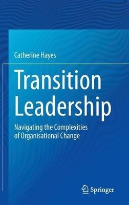 Transition Leadership: Navigating the Complexities of Organisational Change - Catherine Hayes - cover