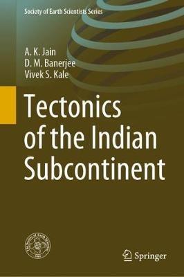 Tectonics of the Indian Subcontinent - A.K. Jain,D.M. Banerjee,Vivek S. Kale - cover