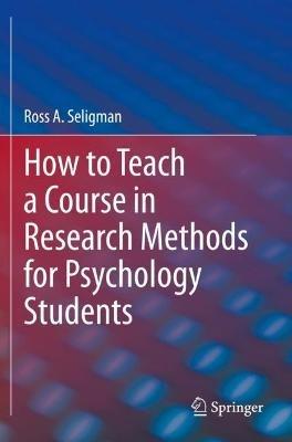 How to Teach a Course in Research Methods for Psychology Students - Ross A. Seligman - cover