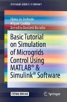 Basic Tutorial on Simulation of Microgrids Control Using MATLAB (R) & Simulink (R) Software - Flavia de Andrade,Miguel Castilla,Benedito Donizeti Bonatto - cover