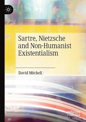 Sartre, Nietzsche and Non-Humanist Existentialism - David Mitchell - cover