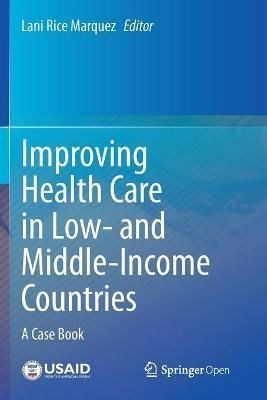 Improving Health Care in Low- and Middle-Income Countries: A Case Book - cover