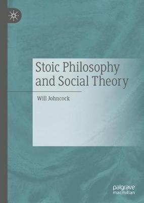 Stoic Philosophy and Social Theory - Will Johncock - cover