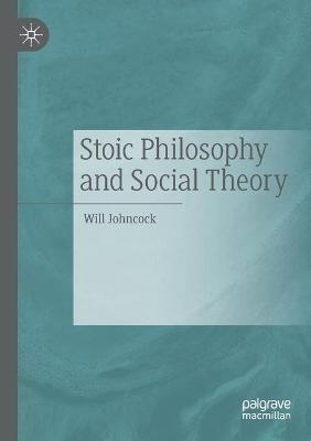 Stoic Philosophy and Social Theory - Will Johncock - cover