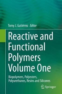 Reactive and Functional Polymers Volume One: Biopolymers, Polyesters, Polyurethanes, Resins and Silicones - cover