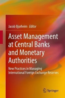 Asset Management at Central Banks and Monetary Authorities: New Practices in Managing International Foreign Exchange Reserves - cover
