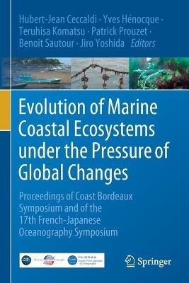 Evolution of Marine Coastal Ecosystems under the Pressure of Global Changes: Proceedings of Coast Bordeaux Symposium and of the 17th French-Japanese Oceanography Symposium - cover