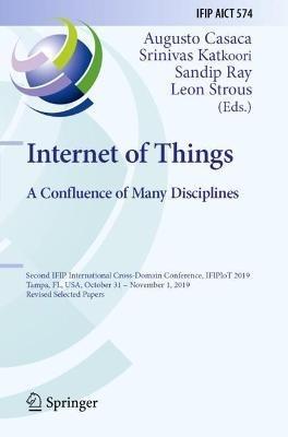 Internet of Things. A Confluence of Many Disciplines: Second IFIP International Cross-Domain Conference, IFIPIoT 2019, Tampa, FL, USA, October 31 – November 1, 2019, Revised Selected Papers - cover