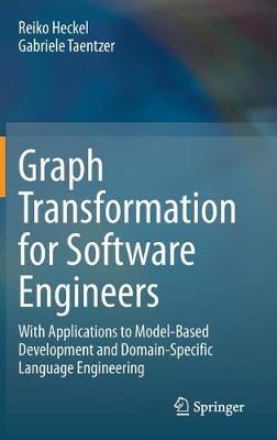 Graph Transformation for Software Engineers: With Applications to Model-Based Development and Domain-Specific Language Engineering - Reiko Heckel,Gabriele Taentzer - cover