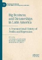 Big Business and Dictatorships in Latin America: A Transnational History of Profits and Repression