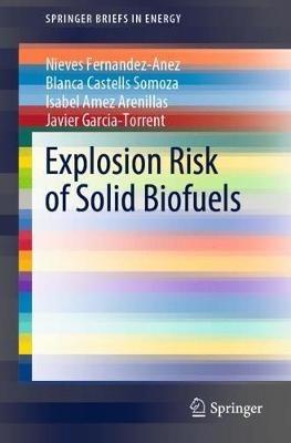 Explosion Risk of Solid Biofuels - Nieves Fernandez-Anez,Blanca Castells Somoza,Isabel Amez Arenillas - cover
