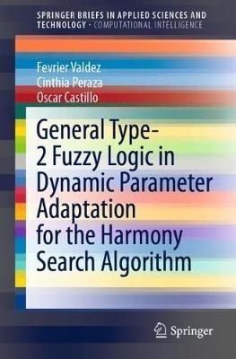 General Type-2 Fuzzy Logic in Dynamic Parameter Adaptation for the Harmony Search Algorithm - Fevrier Valdez,Cinthia Peraza,Oscar Castillo - cover