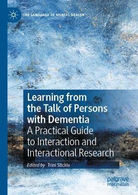 Learning from the Talk of Persons with Dementia: A Practical Guide to Interaction and Interactional Research - cover