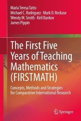 The First Five Years of Teaching Mathematics (FIRSTMATH): Concepts, Methods and Strategies for Comparative International Research - Maria Teresa Tatto,Michael C. Rodriguez,Mark D. Reckase - cover