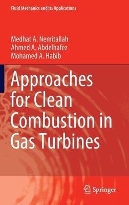 Approaches for Clean Combustion in Gas Turbines - Medhat A. Nemitallah,Ahmed A. Abdelhafez,Mohamed A. Habib - cover