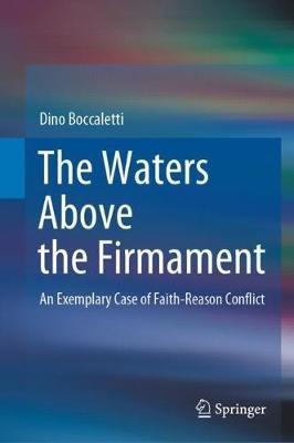The Waters Above the Firmament: An Exemplary Case of Faith-Reason Conflict - Dino Boccaletti - cover