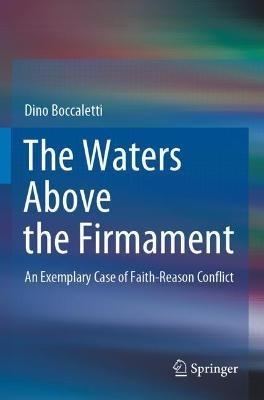 The Waters Above the Firmament: An Exemplary Case of Faith-Reason Conflict - Dino Boccaletti - cover