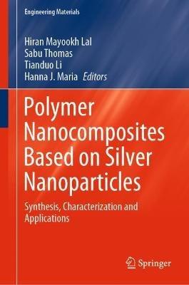 Polymer Nanocomposites Based on Silver Nanoparticles: Synthesis, Characterization and Applications - cover