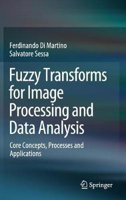 Fuzzy Transforms for Image Processing and Data Analysis: Core Concepts, Processes and Applications - Ferdinando Di Martino,Salvatore Sessa - cover