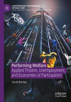 Performing Welfare: Applied Theatre, Unemployment, and Economies of Participation - Sarah Bartley - cover