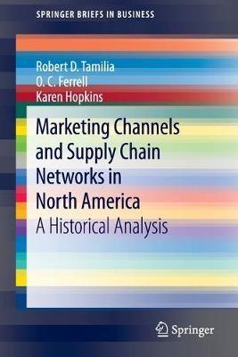 Marketing Channels and Supply Chain Networks in North America: A Historical Analysis - Robert D. Tamilia,O. C. Ferrell,Karen Hopkins - cover