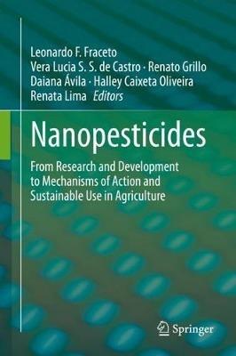 Nanopesticides: From Research and Development to Mechanisms of Action and Sustainable Use in Agriculture - cover