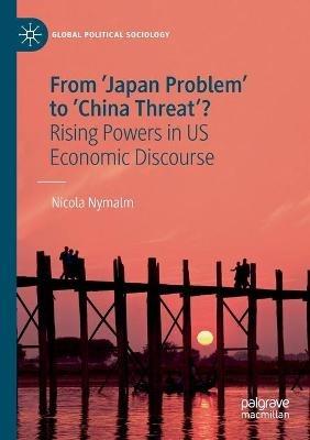 From 'Japan Problem' to 'China Threat'?: Rising Powers in US Economic Discourse - Nicola Nymalm - cover